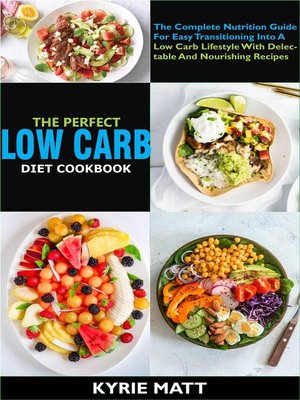 cover image of The Perfect Low Carb Diet Cookbook; the Complete Nutrition Guide For Easy Transitioning Into a Low Carb Lifestyle With Delectable and Nourishing Recipes